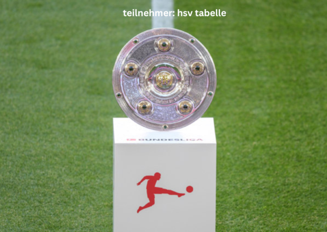 Teilnehmer: HSV Tabelle – Warum der Hamburger SV immer im Fokus der Liga steht